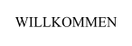 WILLKOMMEN