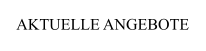 AKTUELLE ANGEBOTE